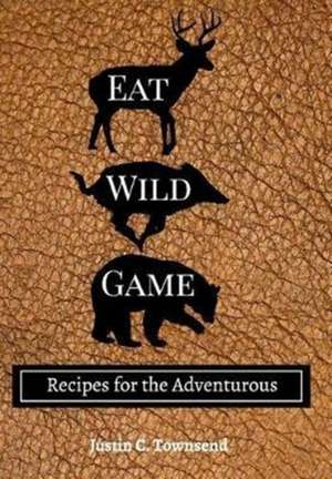 Eat Wild Game de Justin C. Townsend