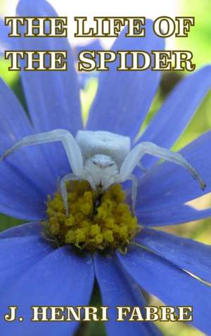 The Life of the Spider de J. Henri Fabre