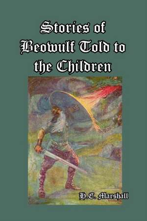 Stories of Beowulf Told to the Children de H. E. Marshall