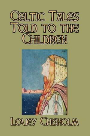 Celtic Tales Told to the Children de Louey Chisholm