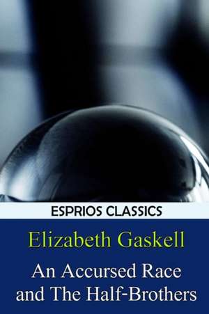 An Accursed Race and the Half-Brothers (Esprios Classics) de Elizabeth Cleghorn Gaskell