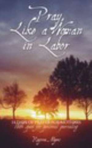 Pray, Like a Woman in Labor de Raynna Myers