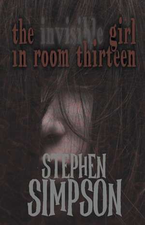 The Invisible Girl in Room Thirteen de Stephen Simpson