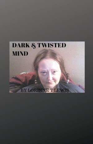 Dark & Twisted Mind de Lorinne T Lewis