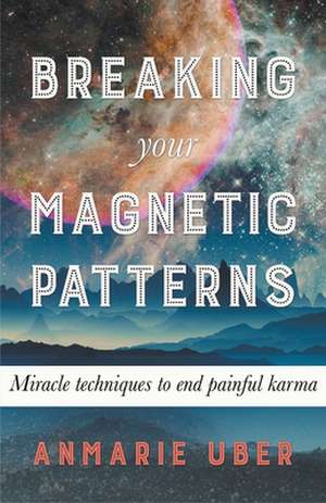 Breaking Your Magnetic Patterns de Anmarie Uber