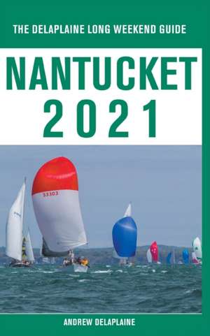 Nantucket - The Delaplaine 2021 Long Weekend Guide de Andrew Delaplaine