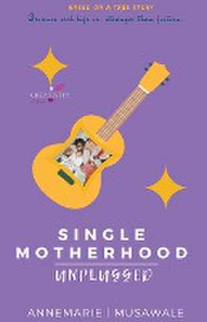 Single Motherhood Unplugged de Annemarie Musawale