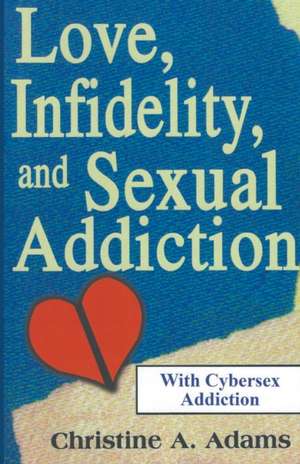 Love, Infidelity, and Sexual Addiction de Christine A. Adams