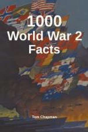 1000 World War 2 Facts de Tom Chapman