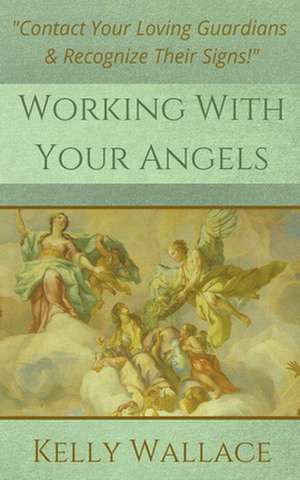 Working With Your Angels de Kelly Wallace