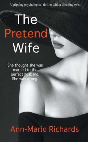 The Pretend Wife (A Gripping Psychological Thriller with a Shocking Twist) de Ann-Marie Richards