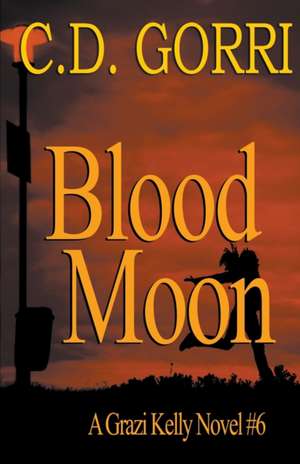 Blood Moon: A Grazi Kelly Novel 6 de C. D. Gorri