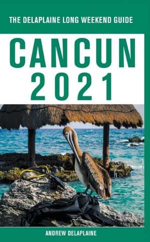 Cancun - The Delaplaine 2021 Long Weekend Guide de Andrew Delaplaine