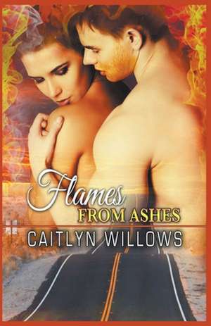 Flames from Ashes de Caitlyn Willows