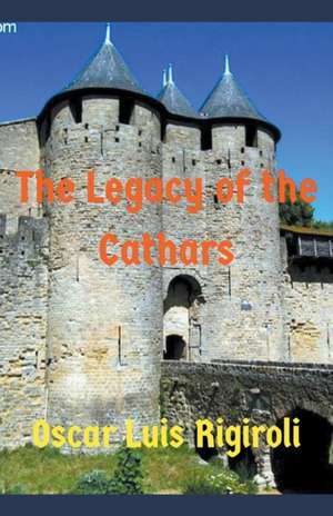 The Legacy of the Cathars de Oscar Luis Rigiroli