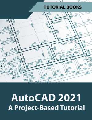 AutoCAD 2021 A Project Based Tutorial de Tutorial Books