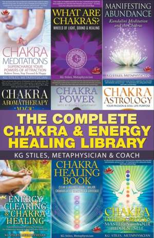 The Complete Chakra & Energy Healing Library de Kg Stiles