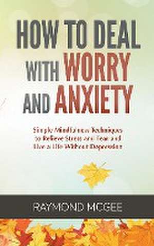 How to Deal with Worry and Anxiety de Raymond McGee