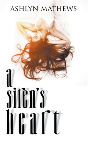 A Siren's Heart de Ashlyn Mathews