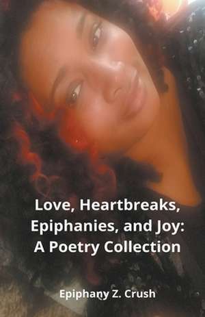 Love, Heartbreaks, Epiphanies, and Joy de Epiphany Z. Crush