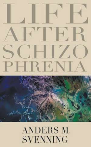 Life After Schizophrenia de Anders M. Svenning