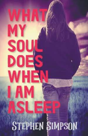 What My Soul Does When I Am Asleep de Stephen Simpson