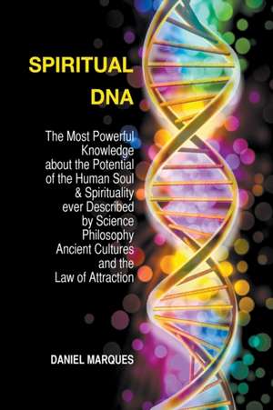 Spiritual DNA: The Most Powerful Knowledge About the Potential of the Human Soul and Spirituality Ever described by Science, Philosop de Daniel Marques