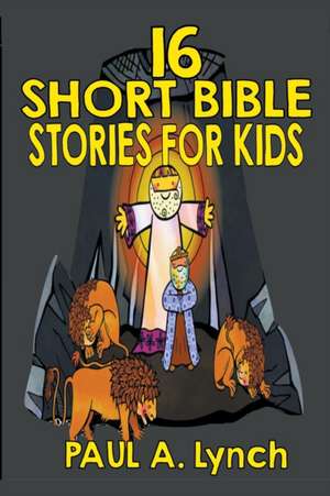 16 Short Bible Stories For Kids de Paul A. Lynch