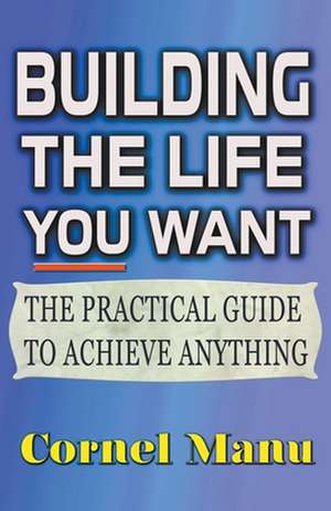 Building The Life You Want de Cornel Manu