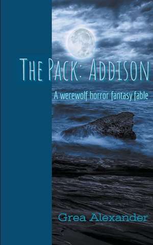 The Pack: Addison: A werewolf horror fantasy fable de Grea Alexander