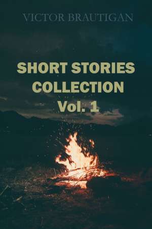 Short Stories Collection Vol.1 de Victor Brautigan