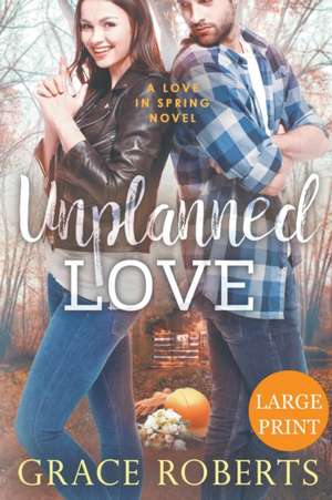 Unplanned Love (Large Print Edition) de Grace Roberts