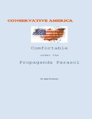 Conservative America--Comfortable Under the Propaganda Parasol de Bob O'Connor