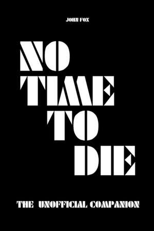 No Time to Die - The Unofficial Companion de John Fox