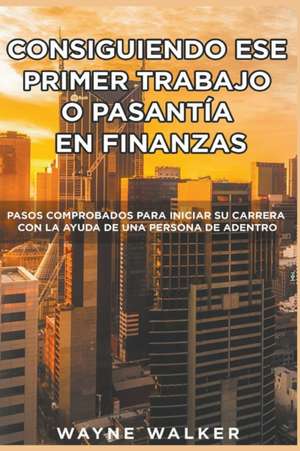 Consiguiendo Ese Primer Trabajo o Pasantía En Finanzas de Wayne Walker