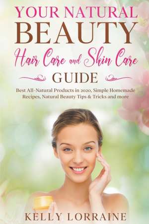 Your Natural Beauty Hair Care and Skin Care Guide de Kelly Lorraine