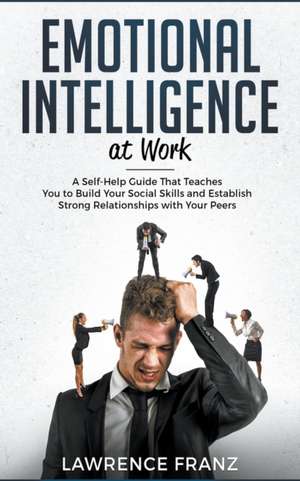 Emotional Intelligence at Work de Lawrence Franz