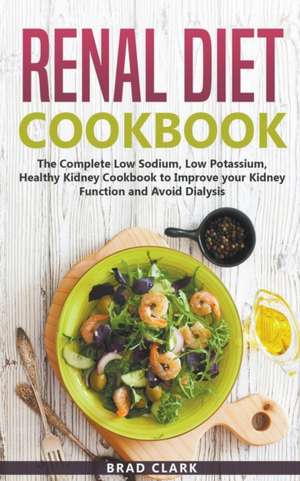 Renal Diet Cookbook de Brad Clark