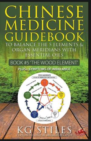 Chinese Medicine Guidebook Essential Oils to Balance the Wood Element & Organ Meridians de Kg Stiles