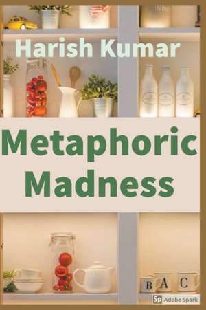 Metaphoric Madness de Harish Kumar