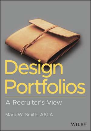 Design Portfolios: A Recruiter′s View de Mark W. Smith