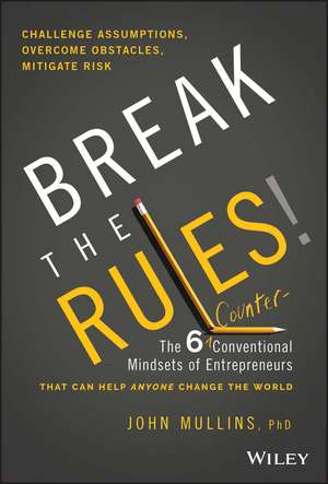 Break the Rules! – The 6 Counter–Conventional Mindsets of Entrepreneurs That Can Help Anyone Change the World de J Mullins