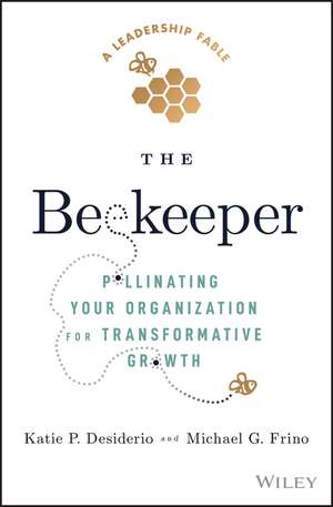 The Beekeeper – Pollinating Your Organization for Transformative Growth de K Desiderio