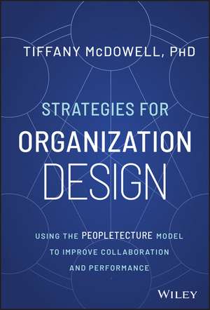 Strategies for Organization Design – Using the Peopletecture Model to Improve Collaboration and Performance de T McDowell