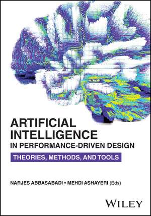 Artificial Intelligence in Performance–Driven Design: Theories, Methods, and Tools de Narjes Abbasabadi