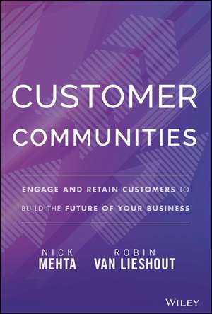 Customer Communities – Engage and Retain Customers to Build the Future of Your Business de N Mehta