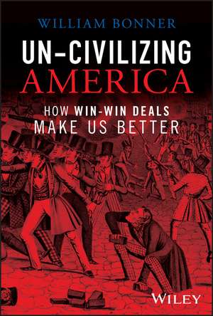 Un–Civilizing America – How Win–Lose Deals Set Us Back de W Bonner