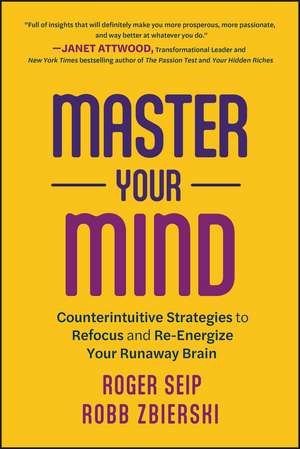 Master Your Mind – Counterintuitive Strategies to Refocus and Re–Energize Your Runaway Brain de R Seip