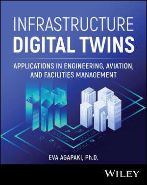 Infrastructure Digital Twins: Applications in Engi neering, Aviation, and Facilities Management de Agapaki