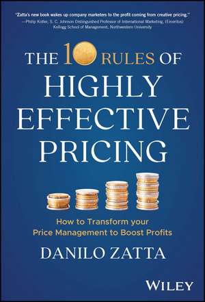 The 10 Rules of Highly Effective Pricing – How to Transform your Price Management to Boost Profits de D Zatta